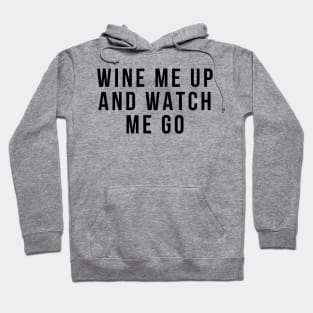 Wine Me Up And Watch Me Go. Funny Wine Lover Quote Hoodie